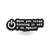 Have You Tried Turning it Off & On Again Alloy Badges JEWB-M041-02D-1