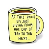 Coffee Cup with Inspiring Quote At This Point I'm Just Living From One Cup To The Next Enamel Pins JEWB-Z009-01B-1